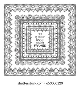 Vector set of sketch lace crochet square frames. Ornate crochet borders, edging and border patterns. Decorative design elements. Lattice ornaments.