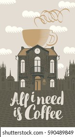 Vector sign coffee house with cup in roof with hand lettering All I need is coffee in retro style