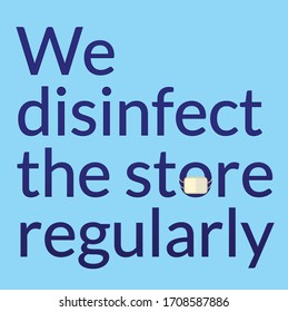 Vector sign: "We disinfect the store regulargly". Use for coronavirus pandemic, with many stores taking on new safety precautions for shoppers entering essential service stores like grocery, pharmacy