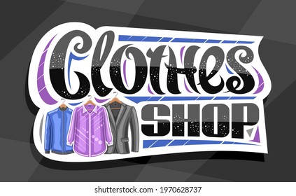 Vector signage for Clothes Shop, white decorative sign board with illustration of hanging purple women's blouse and blue men's jacket, banner with unique brush lettering for black words clothes shop.