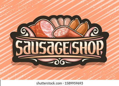 Vector signage for Sausage Shop, black vintage label with illustration of many assorted fresh sausages and decorative flourishes, brush typeface for words sausage shop, sign board for delicatessen.