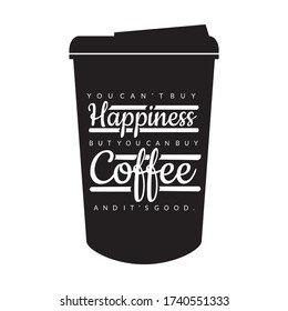 Vector silhouette illustration of a disposable coffee cup with text "You can't buy happiness but you can buy coffee, and it's good."