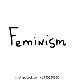 Vector simple single lettering feminism hand drawn.Illustration of support and solidarity with females fighting.Handwritten text for equal rights of women on white isolated background with black line.