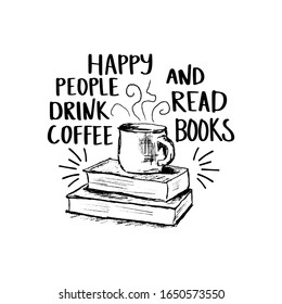 Vector sketch drawing illustration with books and cup of coffee and lettering. Happy people drink coffee and read books. Motivation quote