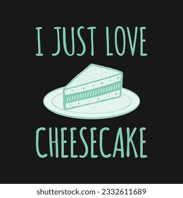 Vector Slice of Cake on the plate with the quote 'I Just Love Cheesecake'.