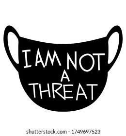 Vector slogan on black mask "I am not a threat". Vector illustration of a protest for the rights of people.