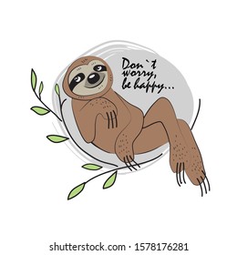 Vector sloth on a tree branch. Don`t worry, be happy - lettering. Print on T-shirts, bags and and other fashion products.