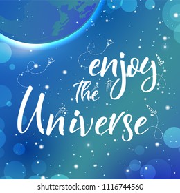 Vector space backgroung with lettering. Handwritten quote.Enjoy the Universe.