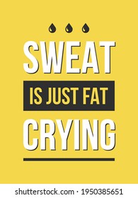 Vector sport, fitness or gym funny typography for posters, wall decoration and t-shirt print. Motivational and inspirational success illustration. Sweat is just fat crying, yellow background.