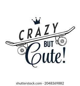 Vector Sport Illustration of Black and White Color Skateboard with Crown and Word Crazy but Cute on White Background. Line Art Style Design for T-shirt Print, Poster, Greeting Card