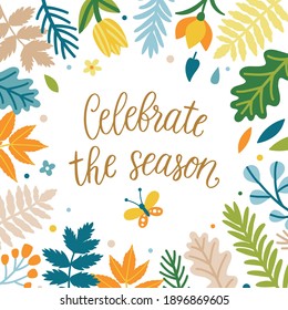 Vector spring greeting card with floral elements and text 'Celebrate the season'. Bright frame made from leaves, branches, flowers. Isolated on white. 