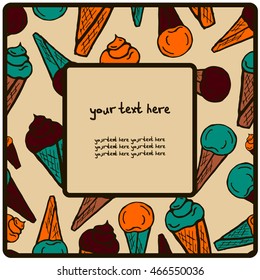 Vector square frame of colorful illustrations of ice cream. Handmade. There is a place for your text. It can be used for packaging, invitations, greeting cards, etc.
