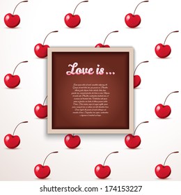 Vector square frame. Seamless background with cherry berries. Beautiful inscription "Love is ..." Realistic shadows and place for your text. Perfect for greetings, invitations or announcements.