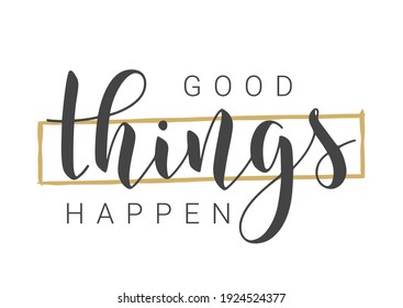 Vector Stock Illustration. Handwritten Lettering of Good Things Happen. Template for Card, Label, Postcard, Poster, Sticker, Print or Web Product. Objects Isolated on White Background.