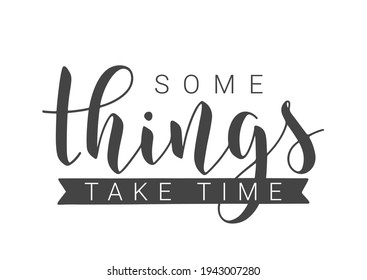 Vector Stock Illustration. Handwritten Lettering of Some Things Take Time. Template for Card, Label, Postcard, Poster, Sticker, Print or Web Product. Objects Isolated on White Background.