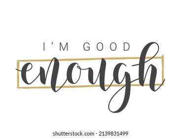 Vector Stock Illustration. Handwritten Lettering of I Am Good Enough. Template for Banner, Card, Label, Postcard, Poster, Sticker, Print or Web Product. Objects Isolated on White Background.
