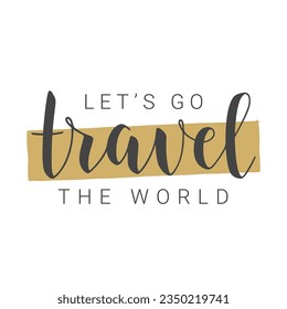 Vector Stock Illustration. Handwritten Lettering of Let's Go Travel the World. Template for Banner, Card, Label, Postcard, Poster, Sticker, Print or Web Product. Objects Isolated on White Background.