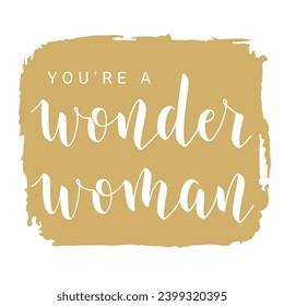 Vector Stock Illustration. Handwritten Lettering of You are a Wonder Woman. Template for Banner, Card, Label, Postcard, Poster, Sticker, Print or Web Product. Objects Isolated on White Background.
