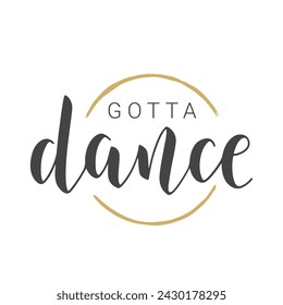 Vector Stock Illustration. Handwritten Lettering of Gotta Dance. Template for Banner, Card, Label, Postcard, Poster, Sticker, Print or Web Product. Objects Isolated on White Background.