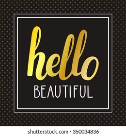 Vector stylish background with hand written text "Hello beautiful", white frame and dots texture. Classic black card with golden phrase.