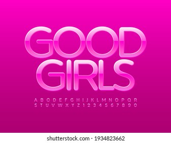 Vector stylish Sign Good Girls . Glossy Pink Font. Artistic Alphabet Letters and Numbers. 