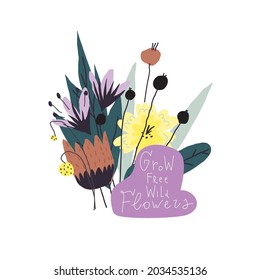 Vector stylized flowers bouquet, handwritten phrase: grow free wild flowers