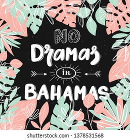 Vector Summer beach quote - No dramas in Bahamas  Hand drawn inspirational lettering and  Tropical leaves. Typography poster,  t- shirt print