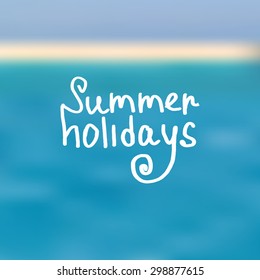 vector summer holidays poster with blurry effect vector background. vector summer holidays typographic design hand drawn lettering. Blurred blue sea "summer Holidays"