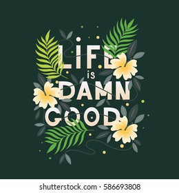 Vector  summer illustration with hand-lettering. Life is damn good. Inspirational quote. This illustration can be used as a print on t-shirts and bags, stationary or as a poster.