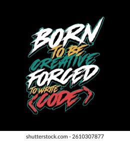 Vector t shirt design typography that reads Born To Be Creative, Forced To Write Code.