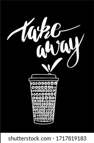 Vector Take Away phrase. Coffee to go illustration. Plastic or paper cup to take out. Lettering and hand drawn elements. Doodle style. Black background.