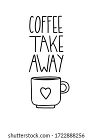 Vector Take Away poster. Coffee to go illustration. Cup to take out. Cute lettering and hand drawn elements. Doodle style. White background.