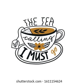 vector Tea hand written poster with lettering - The tea calling I must go. Calligraphic design. Tea time doodle card or print for t-shirt.