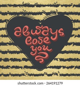 Vector text design Always love you. Template of greeting card. Modern text design.