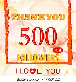 Vector thanks , I love you design template for network friends and followers with watercolor background. Thank you 500 followers card.Web user celebrates large number of subscribers or followers.