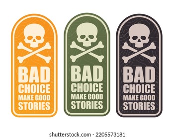 Vector three colored sticker with a skull and crossbones and the text: Bad choice make good stories. Isolated on white background.