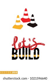 Vector toy color traffic cones with motivational text: lets build inscription. Construction machinery illustration in child style for kids room, t-shirt, invitations, game, website, mobile app.