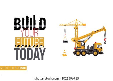 Vector toy tower and truck crane with motivational text: build your future today. Construction machinery illustration in child style for kids room, t-shirt, invitations, game, website, mobile app.