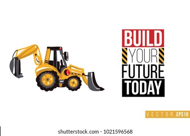 Vector toy tractor backhoe loader with motivational text: build your future today. Construction machinery illustration in child style for kids room, t-shirt, invitations, game, website, mobile app.