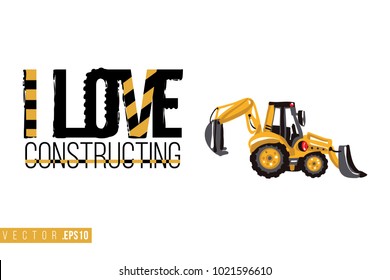 Vector toy tractor backhoe loader with motivational text: i love constructing. Construction machinery illustration in child style for kids room, t-shirt, invitations, game, website, mobile app.