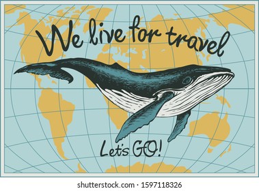 Vector travel banner with big hand-drawn whale on the background of world map in retro style. Illustration on the theme of travel, adventure and discovery with words We live for travel, Lets GO