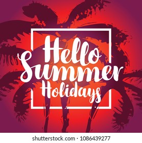 Vector travel banner with calligraphic inscription Hello summer holidays. Tropical landscape with silhouettes of palm trees at sunset. Summer poster, flyer, invitation, card