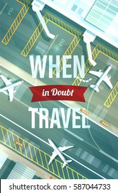 Vector travel typographic poster. Large letters say When in Doubt Travel. Modern airport top view with planes driving along runways.