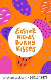 Vector trendy hand lettering Easter wishes, bunny kisses. Brightly colored eggs in purple, pink, and orange with playful patterns decorate a vibrant yellow background