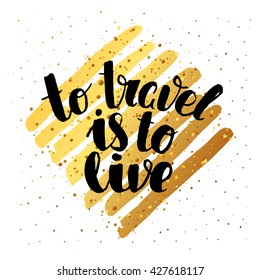 Vector trendy hand lettering poster . Hand drawn watercolor calligraphy. Template poster 'to travel is to live' on gold  lines