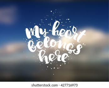 Vector trendy hand lettering poster ' my heart belongs here '. Hand drawn phrase calligraphy prints and posters. creative graphic poster for your design. Sky and sea 