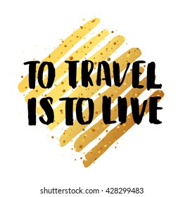Vector trendy hand lettering poster . Hand drawn watercolor calligraphy. Template poster 'to travel is to live' on gold lines