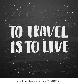 Vector trendy hand lettering poster. Hand drawn calligraphy 'to travel is to live' Template post card on black background. concept handwritten poster. chalkboard art