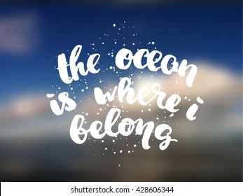 Vector trendy hand lettering poster 'the ocean is where i belong'. Hand drawn phrase calligraphy prints and posters. creative graphic poster for your design. de focused  blurred background Sky and sea