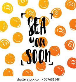 Vector trendy hand lettering poster. Hand drawn calligraphy "sea you soon" 